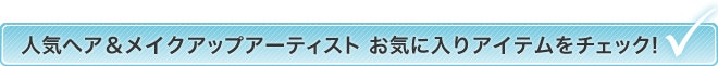 人気ヘア＆メイクアップアーティスト お気に入りアイテムをチェック!