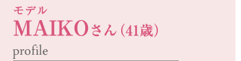モデル MAIKOさん（41歳）profile