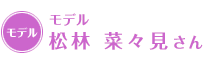 モデル 松林 菜々見さん