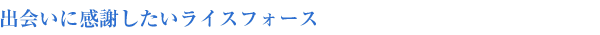 出会いに感謝したいライスフォース