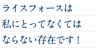 ライスフォースは私にとってなくてはならない存在です！