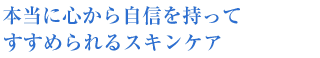 本当に心から自信を持ってすすめられるスキンケア