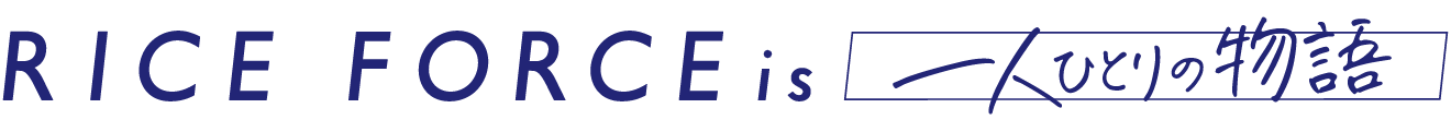 RICE FORCE is 一人ひとりの物語