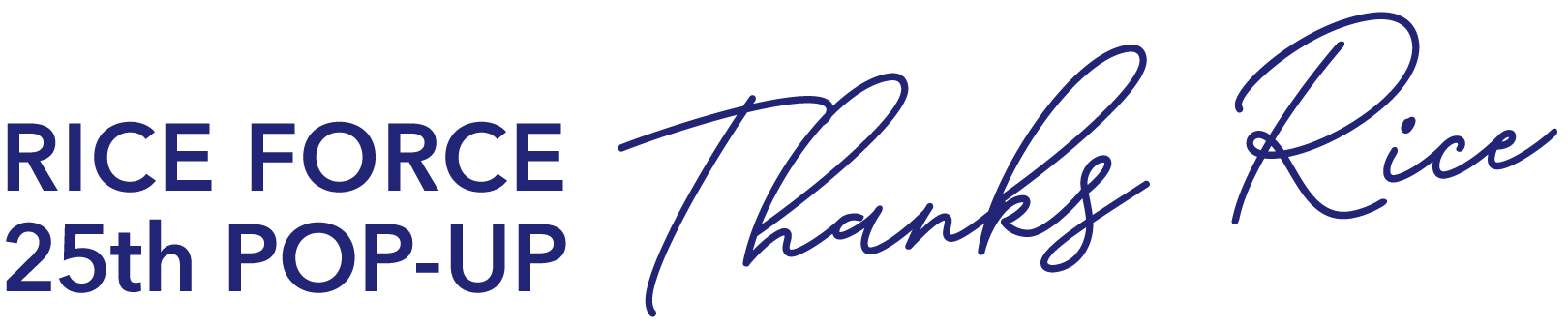 RICE FORCE 25th POP-UP Thanks Rice