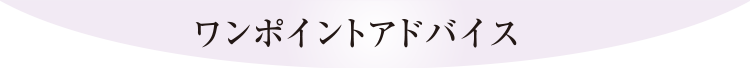 ワンポイントアドバイス