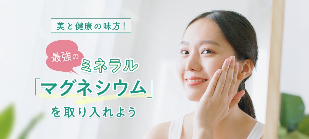 美と健康の味方！最強のミネラル「マグネシウム」を取り入れよう