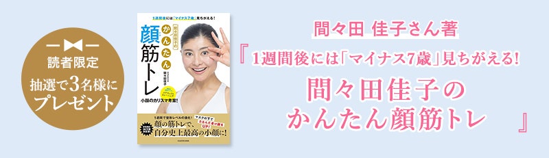 読者限定 抽選で3名様にプレゼント 間々田 佳子さん著『1週間後には「マイナス7歳」見ちがえる！間々田佳子のかんたん顔筋トレ』