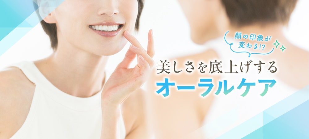 顔の印象が変わる!?美しさを底上げするオーラルケア