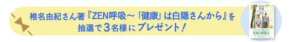 椎名由紀さん著『 ZEN呼吸~「健康」は白隠さんから』を抽選で3名様にプレゼント!