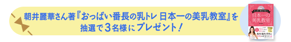 朝井麗華さん著『おっぱい番長の乳トレ 日本一の美乳教室』を 抽選で3名様にプレゼント!
