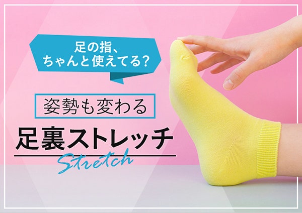足の指、ちゃんと使えてる?姿勢も変わる足裏ストレッチ