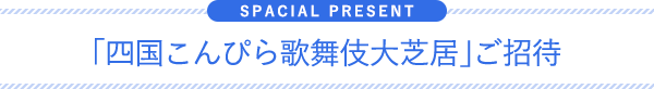 「四国こんぴら歌舞伎大芝居」ご招待