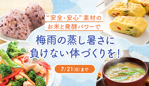 “安全・安心”素材のお米と発酵パワーで梅雨の蒸し暑さに負けない体づくりを! 7/21(日)まで