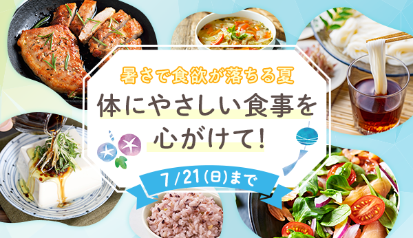 暑さで食欲が落ちる夏 体にやさしい食事を心がてけ!7/21(日)まで