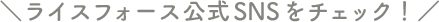 ライスフォース公式SNSをチェック!