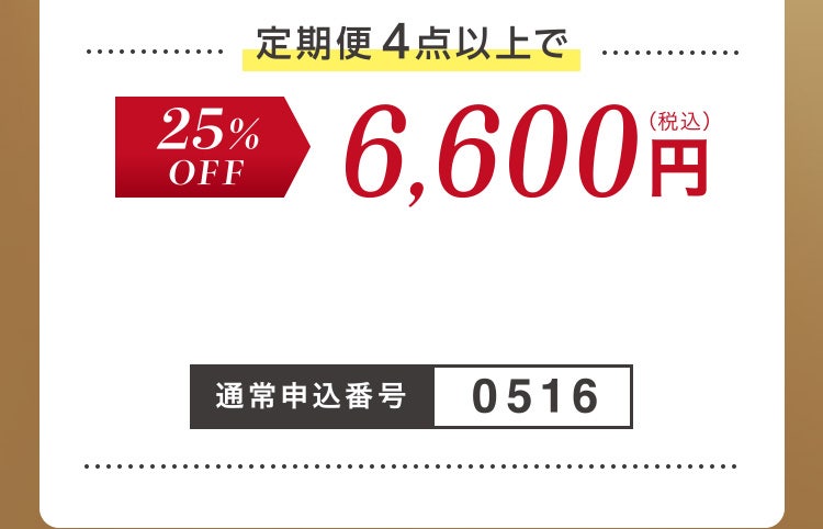 
						定期便4点以上で25%OFF 6,600円（税込）
						特別申込番号0516
					