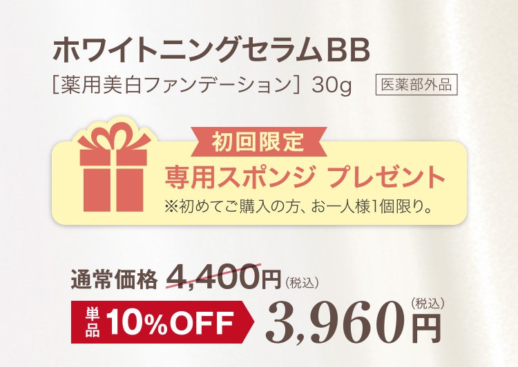 
					ホワイトニングセラムＢＢ
					［薬用美白ファンデーション］30g 医薬部外品
					初回限定 専用スポンジ プレゼント
					※初めてご購入の方、お一人様1個限り。
					通常価格 4,400円（税込）のところ単品10%OFF 3,960円（税込）
				