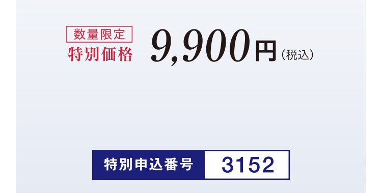 数量限定 特別価格9,900円（税込） 特別申込番号3152