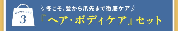 HAPPY BAG 3 冬こそ、髪から爪先まで徹底ケア 『ヘア・ボディケア』セット