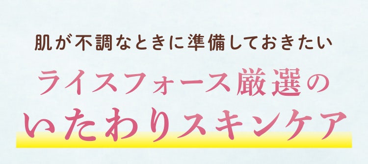 肌が不調なときに準備しておきたいライスフォース厳選のいたわりスキンケア