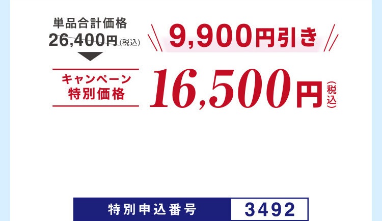 単品合計価格26,400円相当(税込)のところキャンペーン特別価格16,500円(税込)<9,900円引き>特別申込番号3492