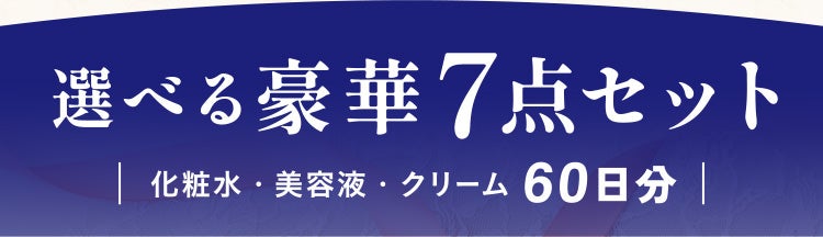 選べる豪華7点セット 化粧水・美容液・クリーム 60日分