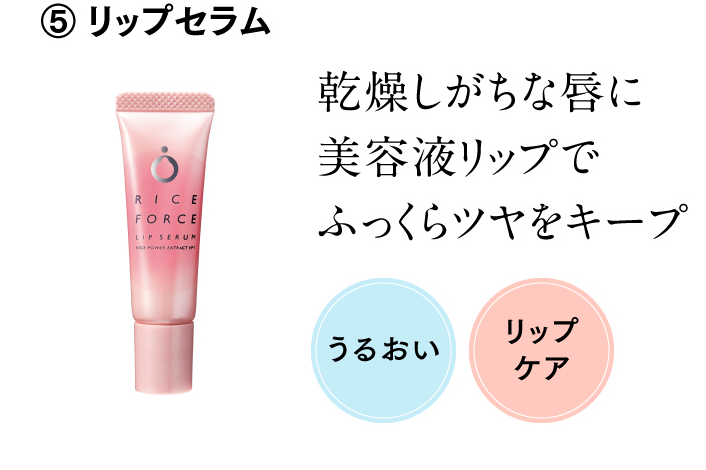 ⑤ リップセラム 乾燥しがちな唇に美容液リップでふっくらツヤをキープ