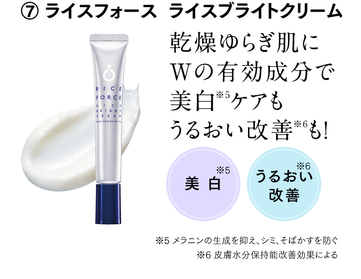 ⑦ ライスフォース  ライスブライトクリーム 乾燥ゆらぎ肌にWの有効成分で美白※5ケアもうるおい改善※6も！