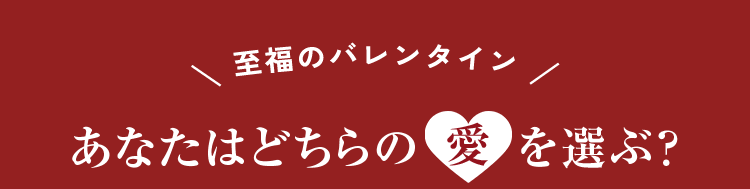 至福のバレンタイン  あなたはどちらの愛を選ぶ？