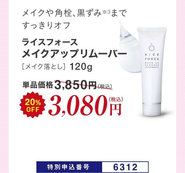 メイクや角栓、黒ずみ※3まで すっきりオフ ライスフォース メイクアップリムーバー［メイク落とし］120g 単品価格3,850円(税込)のところ20%OFF 3,080円（税込）特別申込番号6312