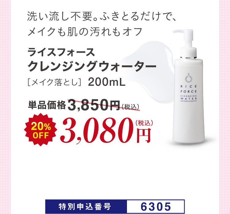 洗い流し不要。ふきとるだけで、メイクも肌の汚れもオフ ライスフォース クレンジングウォーター［メイク落とし］200mL 単品価格3,850円(税込)のところ20%OFF 3,080円（税込）特別申込番号6305