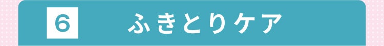 6 ふきとりケア