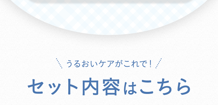うるおいケアはこれで！セット内容はこちら