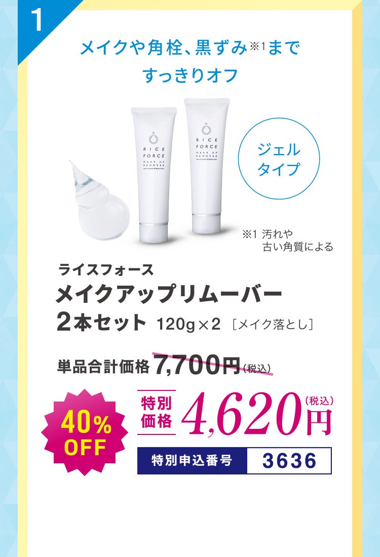 1 メイクや角栓、黒ずみ※1まですっきりオフ ライスフォース メイクアップリムーバー 2本セット 120g×2［メイク落とし］ 単品合計価格7,700円（税込）のところ40%OFF 特別価格4,620円（税込） 特別申込番号3636 ※1汚れや古い角質による