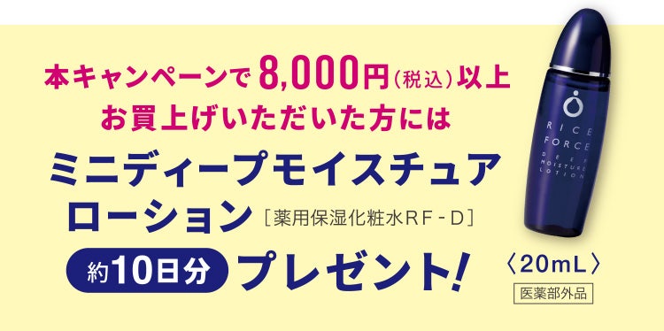 本キャンペーンで8,000円（税込）以上お買上げいただいた方にはミニディープモイスチュアローション［薬用保湿化粧水ＲＦ‐Ｄ］約10日分プレゼント！〈20mL〉医薬部外品