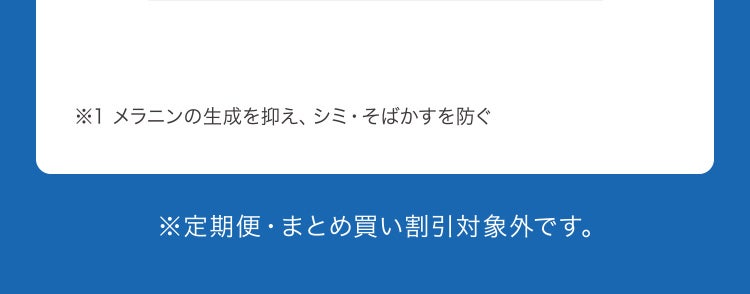 ※1 メラニンの生成を抑え、シミ・そばかすを防ぐ ※定期便・まとめ買い割引対象外です。