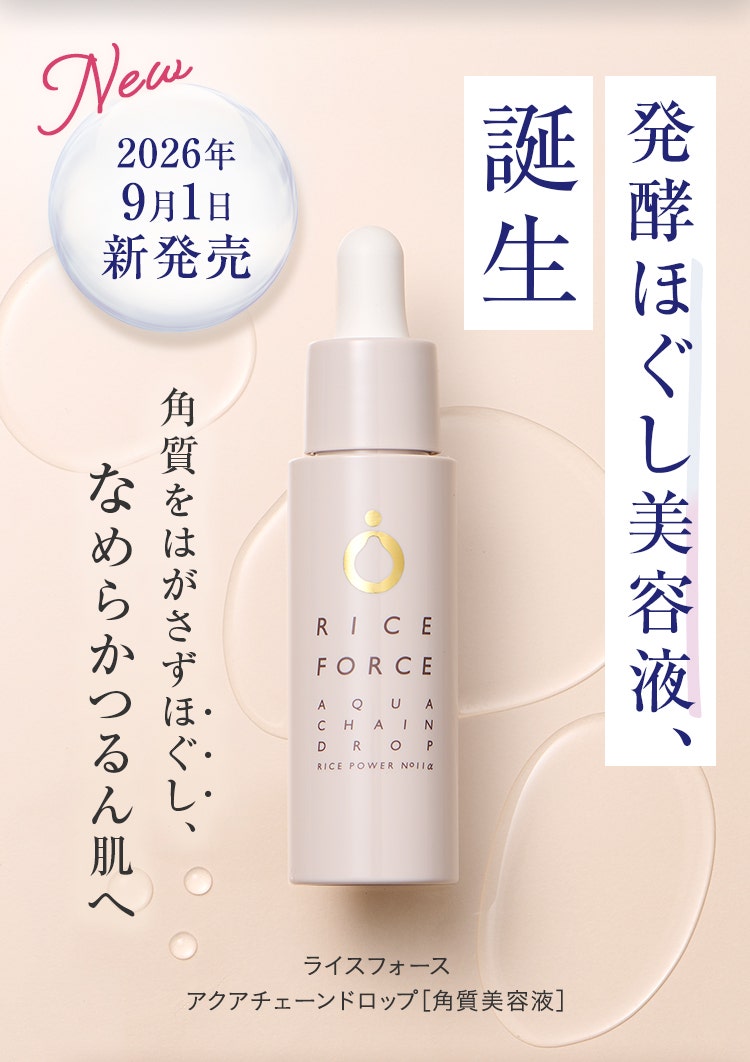 2026年9月1日新発売。発酵ほぐし美容液、誕生。角質をはがさずほぐし、なめらかつるん肌へ／ライスフォースアクアチェーンドロップ［角質美容液］