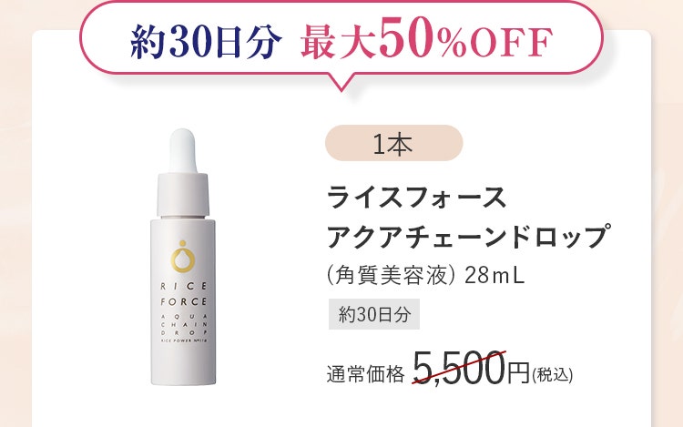 【1本】ライスフォースアクアチェーンドロップ（角質美容液）28mL［約30日分］通常価格5,500円（税込）／約30日分 最大50％OFF