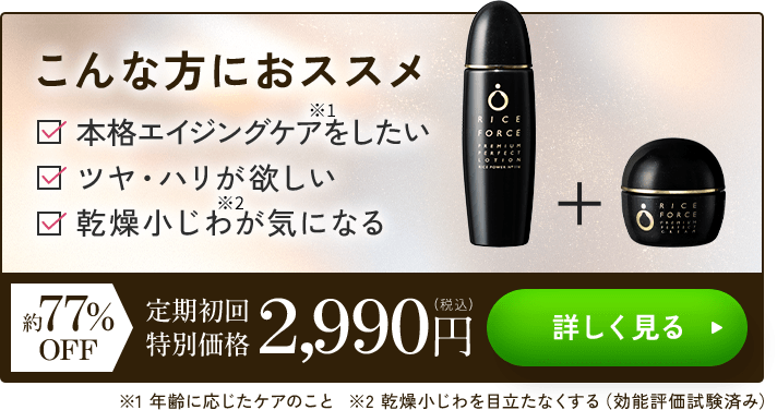 こんな方に オススメ 本格エイジングケア※1をしたい、ツヤ・ハリが欲しい、 乾燥小じわ※2が気になる、約77%OFF 定期初回 特別価格2,990円（税込）詳しく見る
