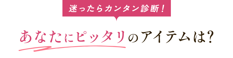迷ったらカンタン診断！あなたにピッタリのアイテムは？