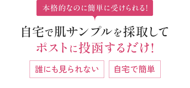 本格的なのに簡単に受けられる!自宅で肌サンプルを採取してポストに投函するだけ!誰にも見られない 自宅で簡単
