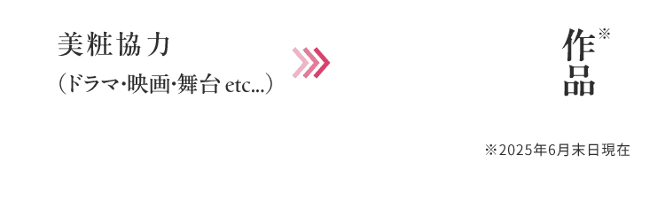 美粧協力（ドラマ・映画・舞台 etc...）※2025年6月末日現在