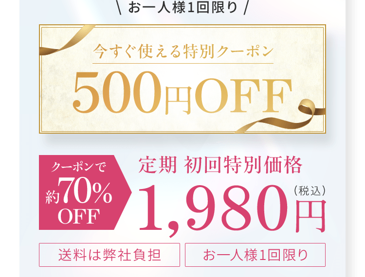 お一人様1回限り　今すぐ使える特別クーポン500円OFF クーポンで約70%off定期 初回特別価格 1,980円(税込)　送料は弊社負担 お一人様1回限り