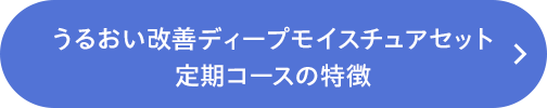 うるおい改善ディープモイスチュアセット定期コースの特徴