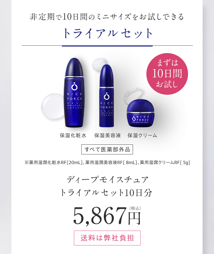 非定期で10日間ミニサイズをお試しできるトライアルセットまずは10日間お試し 保湿化粧水、保湿美容液、保湿クリーム　全て医薬部外品※薬用湿潤化粧水ＲＦ[20mL]、薬用湿潤美容液ＲＦ[ 8mL]、薬用湿潤クリームＲＦ[ 5g] ディープモイスチュアトライアルセット10日分5,867円(税込)送料は御社負担