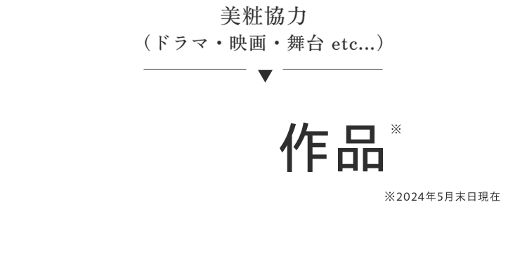 美粧協力（ドラマ・映画・舞台 etc...）※2024年5月末日現在