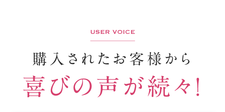 USER VOICE購入されたお客様から喜びの声が続々!