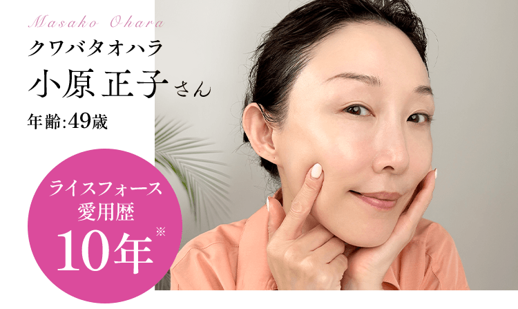 クワバタオハラ小原正子さん年齢:49歳ライスフォース 愛用歴10年
