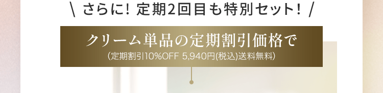 \ さらに! 定期2回目も特別セット！ /クリーム単品の定期割引価格で（定期割引10%OFF 5,940円(税込)送料無料）