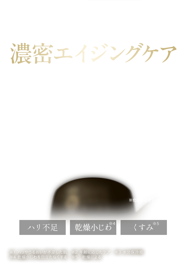 年齢肌を諦めない濃密エイジングケアライスフォース史上最高峰 高機能クリーム 保水力を改善。 ハリ・弾力肌へ ※化粧水とクリームで受賞  ハリ不足、乾燥小じわ、くすみ ※1 ハリやうるおいが不足した肌　※2 年齢に応じたケア　※3 水分保持能 ※4 乾燥小じわを目立たなくする　※5　乾燥による